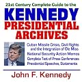 21st Century Complete Guide to the Kennedy Presidential Archives: President John F. Kennedy, Kennedy Administration, JFK Speeches, Documents, Cuban Missile ... Presidential Library Material (CD-ROM)