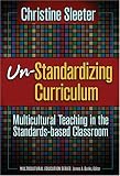 Un-Standardizing Curriculum: Multicultural Teaching in the Standards-based Classroom (Multicultural Education (Paper))