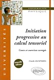 Initiation progressive au calcul tensoriel : Cours et exercices corrigés