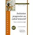 Initiation progressive au calcul tensoriel : Cours et exercices corrig�s