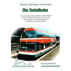 Die Ilmtalbahn: Die Geschichte der Nebenbahn zwischen Weimar und Kranichfeld sowie ein R�ckblick auf den Abzweig von Bad Berka nach Blankenhain