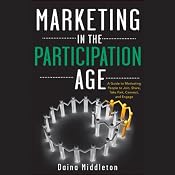 Marketing in the Participation Age: A Guide to Motivating People to Join, Share, Take Part, Connect, and Engage | [Daina Middleton]
