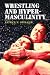 Wrestling and Masculinity: Nurturing a Culture of Bullies in the United States