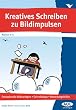 Kreatives Schreiben zu Bildimpulsen: Fantasievolle Bildvorlagen, Schreibtipps, Bewertun gshilfen (3. und 4. Klasse)