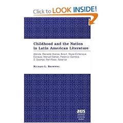 Childhood and the Nation in Latin American Literature: Allende, Reinaldo Arenas, Bosch, Bryce Echenique, Cort�zar, Manuel Galv�n, Federico Gamboa, S. Ocampo, Peri Rossi, Salarru�