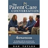 The Parent Care Conversation: Six Strategies for Dealing with the Emotional and Financial Challenges of AgingParents