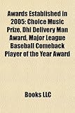 Awards Established in 2005: Choice Music Prize, Dhl Delivery Man Award, Major League Baseball Comeback Player of the Year Award-
