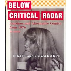 Below Critical Radar: Fanzines and Alternative Comics from 1976 to Now: Fanzines and Alternative Comics from 1976 to the Present Day