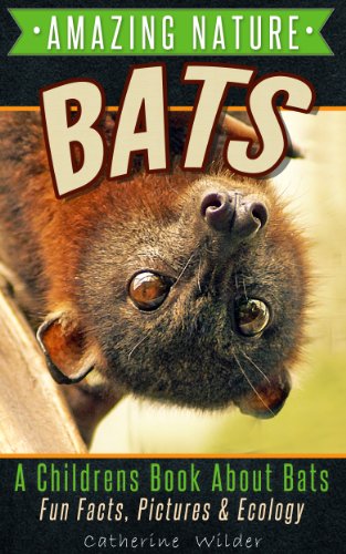 Bats: A Childrens Book About Bats ~ With Fun Facts About Bats, Habitat, Pictures & Ecology (Amazing Nature Series)