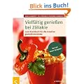 Vielf�ltig genie�en bei Z�liakie: Lern-Kochbuch f�r die kreative glutenfreie K�che, Mit 150 neuen Rezepten