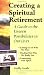 Creating a Spiritual Retirement: A Guide to the Unseen Possibilities in Our Lives