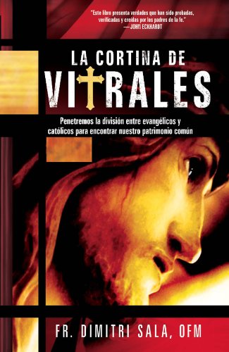 La cortina de vitrales: Penetremos la división entre evnagélicos y católicos para encontrar nuestro patrimonio común (Spanish Edition)