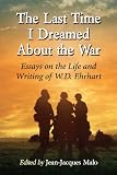 The Last Time I Dreamed About the War : Essays on the Life and Writing of W.D. Ehrhart