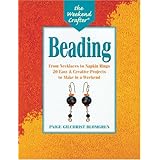 The Weekend Crafter: Beading: From Necklaces to Napkin Rings, 20 Easy and Creative Projects to Make in a Weekend