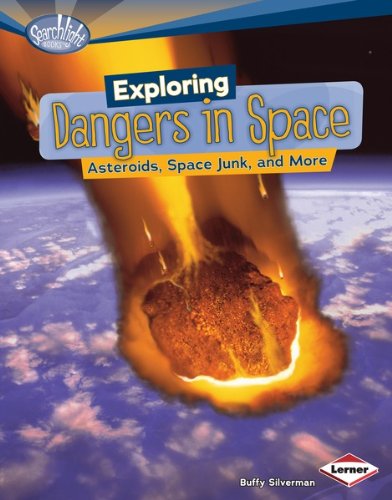 Exploring Dangers in Space: Asteroids, Space Junk, and More (Searchlight Books TM - What's Amazing about Space?)
