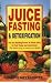 Juice Fasting and Detoxification: Use the Healing Power of Fresh Juice to Feel Young and Look Great