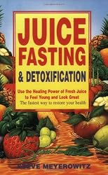 Juice Fasting and Detoxification: Use the Healing Power of Fresh Juice to Feel Young and Look Great