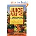 Juice Fasting and Detoxification: Use the Healing Power of Fresh Juice to Feel Young and Look Great: Using the Healing Power of Fresh Juice to Feel Young and Look Good