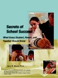 Secrets of School Success: What Every Student, Parent and Teacher Should Know