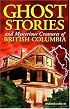 Ghost Stories and Mysterious Creatures of British Columbia