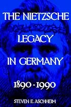The Nietzsche Legacy in Germany, 1890-1990 (Weimar & Now: German Cultural Criticism)