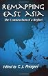Remapping East Asia: The Construction Of A Region (Cornell Studies in Political Economy)