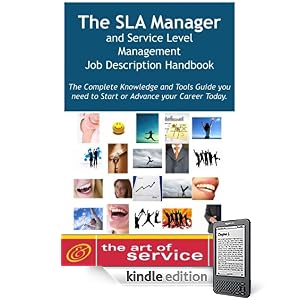 The SLA Manager and Service Level Management Job Description Handbook: The Complete Knowledge and Tools Guide you need to Start or Advance your career