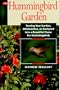 The Hummingbird Garden: Turning Your Garden, Window Box, or Backyard into a Beautiful Home for Hummingbirds