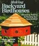 Making Backyard Birdhouses: Attracting, Feeding & Housing Your Favorite Birds