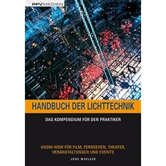 Handbuch der Lichttechnik: Das Kompendium f�r den Praktiker. Know-How f�r Film, Fernsehen, Theater, Veranstaltungen und Events