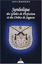 Symbolique des grades de perfection et des ordres de sagesse : Aux Rites Ecossais Ancien et Accept&eacute; et Fran&ccedil;ais ou la Ma&icirc;trise approfondie