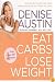 Eat Carbs, Lose Weight: Drop All the Pounds You Want without Giving Up the Foods You Love