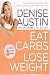 Eat Carbs, Lose Weight: Drop All the Pounds You Want without Giving Up the Foods You Love