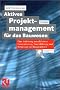 Aktives Projektmanagement f�r das Bauwesen: Eine Anleitung zur effektiven Unterst�tzung, Durchf�hrung und Steuerung von Bauprojekten