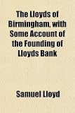 The Lloyds of Birmingham, With Some Account of the Founding of Lloyd's Bank