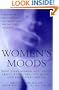 Women's Moods: What Every Woman Must Know About Hormones, The Brain, And Emotional Health