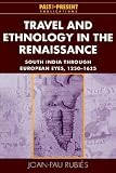 Travel and Ethnology in the Renaissance: South India through European Eyes, 1250-1625 (Past and Present Publications)