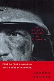 An Intimate History of Killing: Face-to-Face Killing in Twentieth-Century Warfare