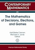 The mathematics of decisions, elections, and games : AMS special sessions on the mathematics of decisions, elections, and games January 4, 2012, Boston, MA, January 11-12, 2013, San Diego, CA