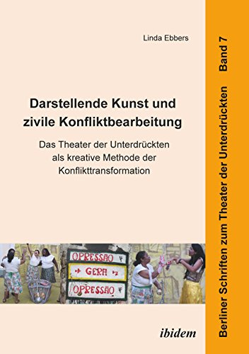 Darstellende Kunst und zivile Konfliktbearbeitung: Das Theater der Unterdrückten als kreative Methode der Konflikttransformation (Berliner Schriften zum Theater der Unterdrückten 7) (German Edition)