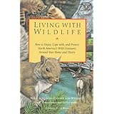 Living with Wildlife: How to Enjoy, Cope with, and Protect North America's Wild Creatures Around Your Home and Theirs