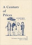 img - for A Century of Prices: An Examination of Economic and Financial Conditions As Reflected in Prices, Money Rates, Etc., During the Past 100 Years (Fraser Publishing Library) book / textbook / text book