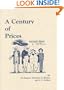 A Century of Prices: An Examination of Economic and Financial Conditions As Reflected in Prices, Money Rates, Etc., During the Past 100 Years (Fraser Publishing Library)