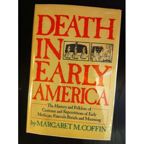 Death in early America: The history and folklore of customs and superstitions of early medicine, funerals, burials, and mourning