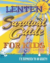 Lenten Survival Guide for Kids: I am Supposed to Do What?! Lenten Survival Guide for Kids: I am Supposed to Do What?!