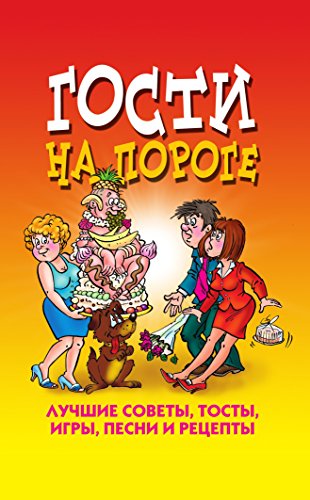 Гости на пороге. Лучшие советы, тосты, игры, песни и рецепты (Russian Edition)