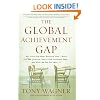 The Global Achievement Gap: Why Even Our Best Schools Don't Teach the New Survival Skills Our Children Need - and What We Can Do About It