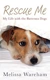 Rescue Me: My Life with the Battersea Dogs