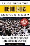 Tales from the Boston Bruins Locker Room: A Collection of the Greatest Bruins Stories Ever Told