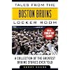 Tales from the Boston Bruins Locker Room: A Collection of the Greatest Bruins Stories Ever Told